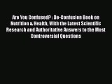 Download Are You Confused? : De-Confusion Book on Nutrition & Health With the Latest Scientific