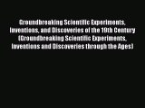 Read Groundbreaking Scientific Experiments Inventions and Discoveries of the 19th Century (Groundbreaking