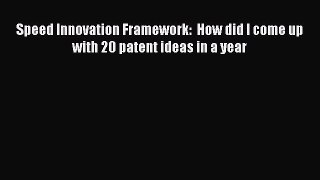 Download Speed Innovation Framework:  How did I come up with 20 patent ideas in a year PDF