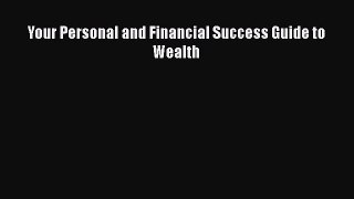 Read Your Personal and Financial Success Guide to Wealth Ebook Free