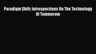 Download Paradigm Shift: Introspections On The Technology Of Tommorow Ebook Online