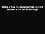 Download The End of Value-Free Economics (Routledge INEM Advances in Economic Methodology)