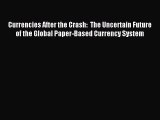 Read Currencies After the Crash:  The Uncertain Future of the Global Paper-Based Currency System