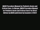 Read AACN Procedure Manual for Pediatric Acute and Critical Care 1e (Verger AACN Procedure