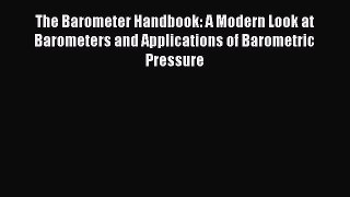 Read The Barometer Handbook: A Modern Look at Barometers and Applications of Barometric Pressure