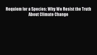Download Requiem for a Species: Why We Resist the Truth About Climate Change Ebook Online