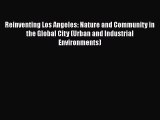 Read Reinventing Los Angeles: Nature and Community in the Global City (Urban and Industrial