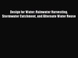 Download Design for Water: Rainwater Harvesting Stormwater Catchment and Alternate Water Reuse