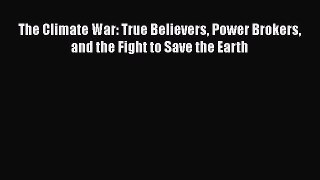 Download The Climate War: True Believers Power Brokers and the Fight to Save the Earth Ebook