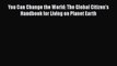 Download You Can Change the World: The Global Citizen's Handbook for Living on Planet Earth