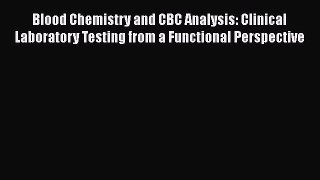 Download Blood Chemistry and CBC Analysis: Clinical Laboratory Testing from a Functional Perspective