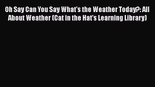 Download Oh Say Can You Say What's the Weather Today?: All About Weather (Cat in the Hat's