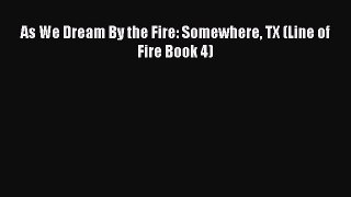 Read As We Dream By the Fire: Somewhere TX (Line of Fire Book 4) Ebook Online