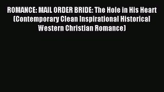 Read ROMANCE: MAIL ORDER BRIDE: The Hole in His Heart (Contemporary Clean Inspirational Historical