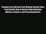 Read Keeping Your Kids Out Front Without Kicking Them From Behind: How to Nurture High-Achieving