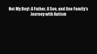 Read Not My Boy!: A Father A Son and One Family's Journey with Autism Ebook Free