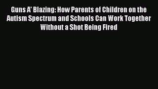 Read Guns A' Blazing: How Parents of Children on the Autism Spectrum and Schools Can Work Together