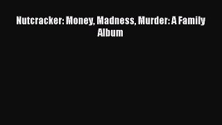 Read Nutcracker: Money Madness Murder: A Family Album Ebook Free