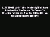 Read ALL MY SINGLE LADIES: What Men Really Think About Relationships With Women. The Secrets