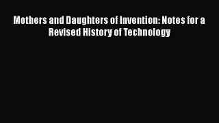 PDF Mothers and Daughters of Invention: Notes for a Revised History of Technology Free Books