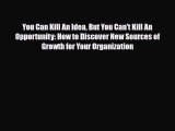 [PDF] You Can Kill An Idea But You Can't Kill An Opportunity: How to Discover New Sources of