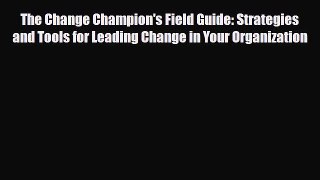 [PDF] The Change Champion's Field Guide: Strategies and Tools for Leading Change in Your Organization