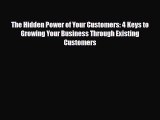 [PDF] The Hidden Power of Your Customers: 4 Keys to Growing Your Business Through Existing