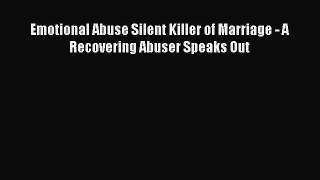 Read Emotional Abuse Silent Killer of Marriage - A Recovering Abuser Speaks Out Ebook Free