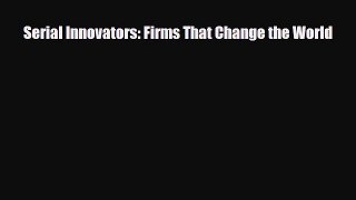 [PDF] Serial Innovators: Firms That Change the World Read Full Ebook