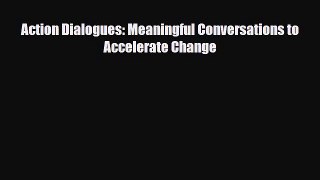 [PDF] Action Dialogues: Meaningful Conversations to Accelerate Change Read Online