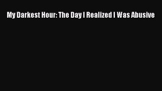 Read My Darkest Hour: The Day I Realized I Was Abusive Ebook Free