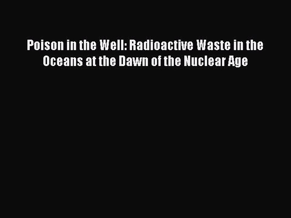 PDF Poison in the Well: Radioactive Waste in the Oceans at the Dawn of the Nuclear Age Ebook