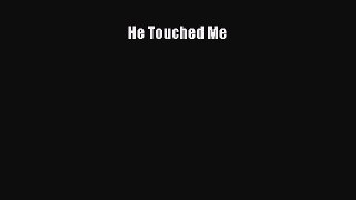 Read He Touched Me Ebook Free