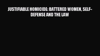 Read JUSTIFIABLE HOMICIDE: BATTERED WOMEN SELF-DEFENSE AND THE LAW Ebook Free