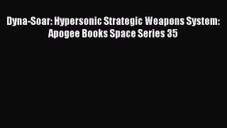 Download Dyna-Soar: Hypersonic Strategic Weapons System: Apogee Books Space Series 35 Read