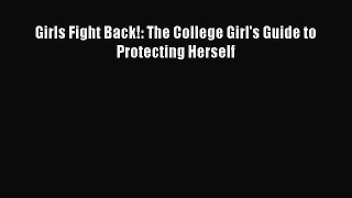 Download Girls Fight Back!: The College Girl's Guide to Protecting Herself Ebook Online