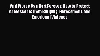 Read And Words Can Hurt Forever: How to Protect Adolescents from Bullying Harassment and Emotional