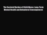 Read The Societal Burden of Child Abuse: Long-Term Mental Health and Behavioral Consequences