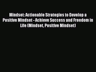 Read Mindset: Actionable Strategies to Develop a Positive Mindset - Achieve Success and Freedom