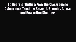Read No Room for Bullies: From the Classroom to Cyberspace Teaching Respect Stopping Abuse