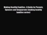 Read Making Healthy Families:  A Guide for Parents Spouses and Stepparents (making healthy
