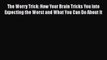 Read The Worry Trick: How Your Brain Tricks You into Expecting the Worst and What You Can Do