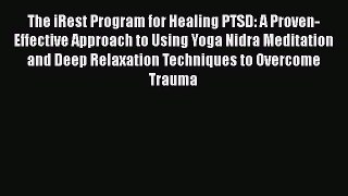 Read The iRest Program for Healing PTSD: A Proven-Effective Approach to Using Yoga Nidra Meditation