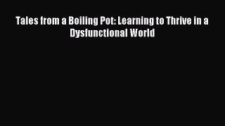 Download Tales from a Boiling Pot: Learning to Thrive in a Dysfunctional World Ebook Free