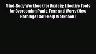 Download Mind-Body Workbook for Anxiety: Effective Tools for Overcoming Panic Fear and Worry