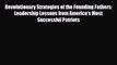 [PDF] Revolutionary Strategies of the Founding Fathers: Leadership Lessons from America's Most
