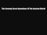 PDF The Seventy Great Inventions Of The Ancient World [Read] Full Ebook