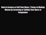 PDF How to License or Sell Your Ideas 7 Steps to Making Money by Licensing or Selling Your