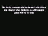 Download The Social Interaction Guide: How to be Confident and Likeable when Socializing and