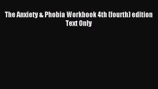 Download The Anxiety & Phobia Workbook 4th (fourth) edition Text Only Ebook Online